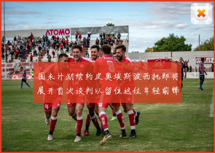 国米计划续约皮奥埃斯波西托即将展开首次谈判以留住这位年轻前锋